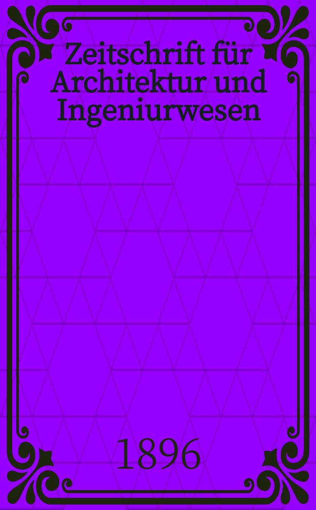 Zeitschrift für Architektur und Ingeniurwesen : Organ des Sächsischen Ingenieur - und Architekten Vereins und des Architekten - und Ingenieur Vereins zu Hannover. Bd.42, H.2