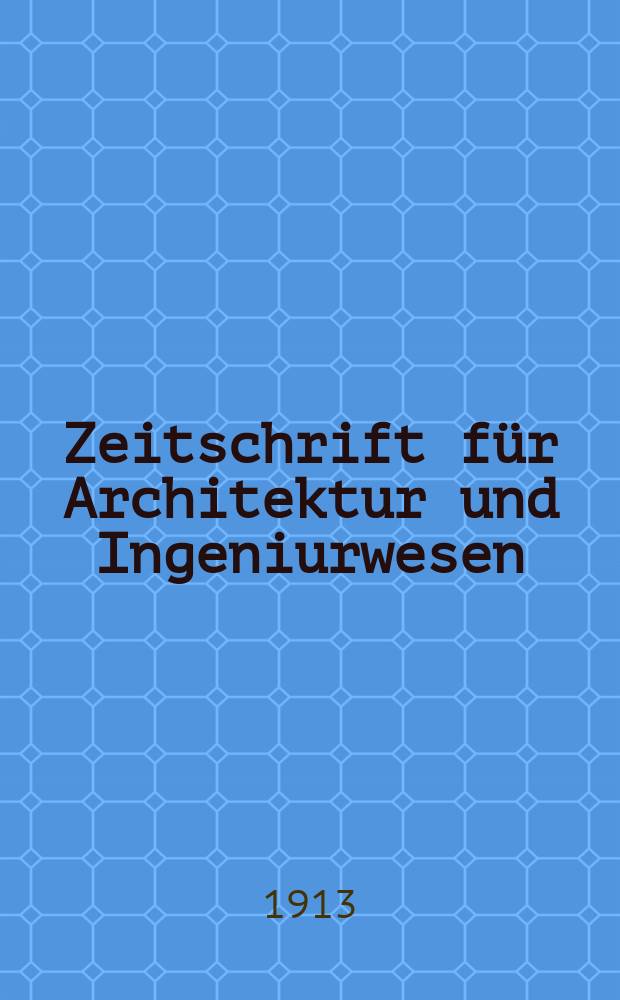Zeitschrift für Architektur und Ingeniurwesen : Organ des Sächsischen Ingenieur - und Architekten Vereins und des Architekten - und Ingenieur Vereins zu Hannover. Bd.59(18), H.6