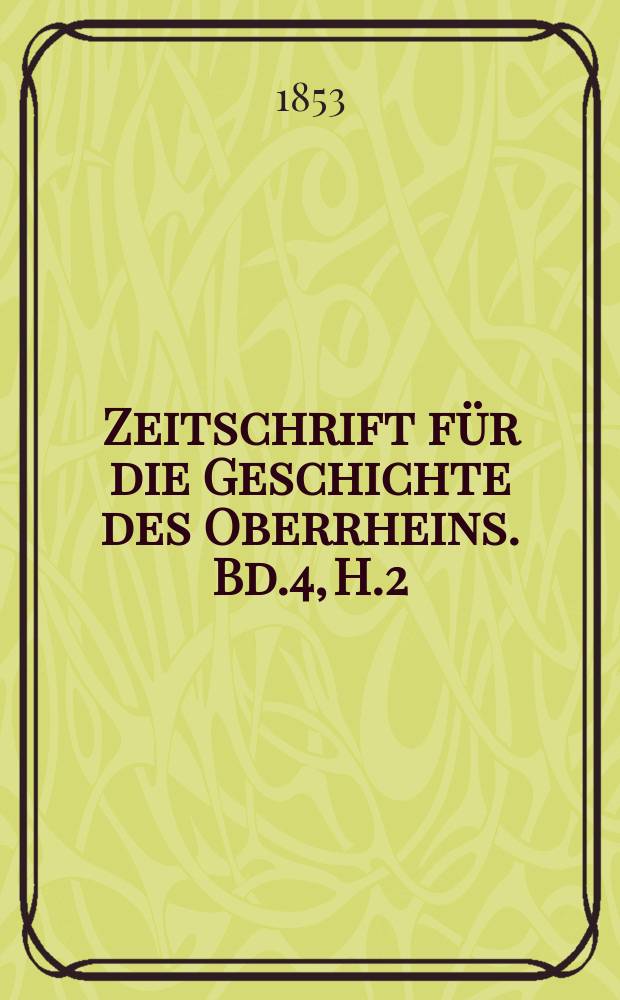 Zeitschrift für die Geschichte des Oberrheins. Bd.4, H.2