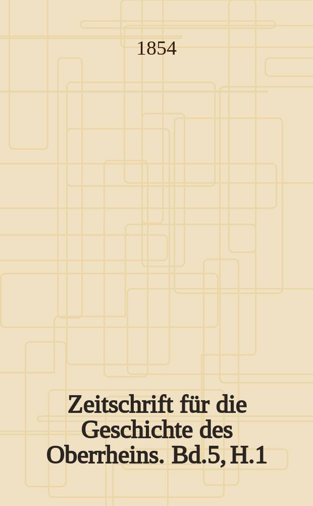 Zeitschrift für die Geschichte des Oberrheins. Bd.5, H.1