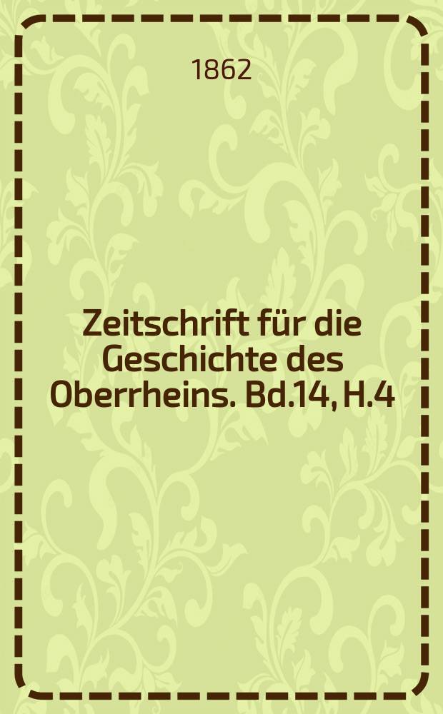 Zeitschrift für die Geschichte des Oberrheins. Bd.14, H.4