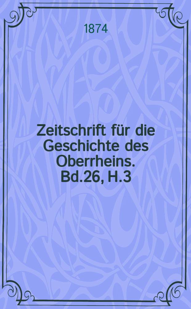 Zeitschrift für die Geschichte des Oberrheins. Bd.26, H.3