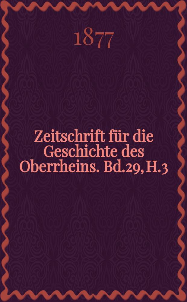 Zeitschrift für die Geschichte des Oberrheins. Bd.29, H.3