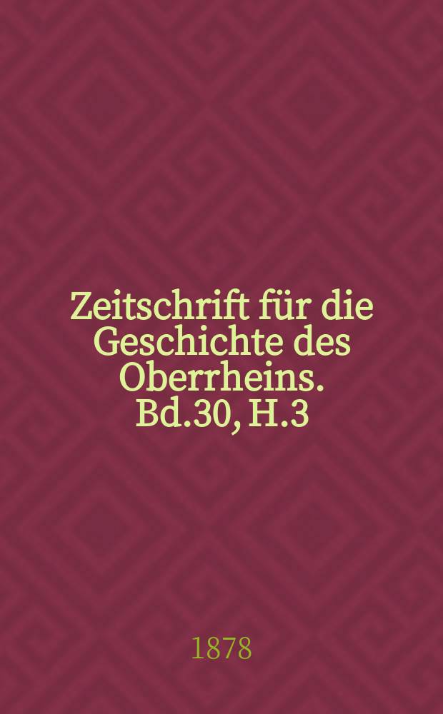 Zeitschrift f&uuml;r die Geschichte des Oberrheins. Bd.30, H.3