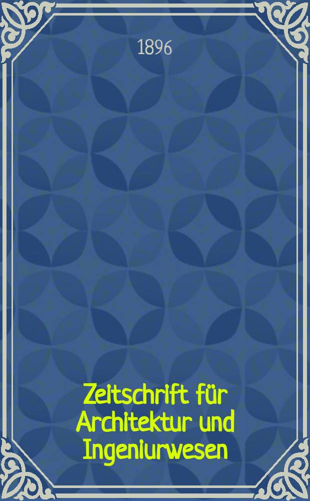 Zeitschrift f&uuml;r Architektur und Ingeniurwesen : Organ des S&auml;chsischen Ingenieur - und Architekten Vereins und des Architekten - und Ingenieur Vereins zu Hannover. N.F. Bd.42(1), H.7(3)
