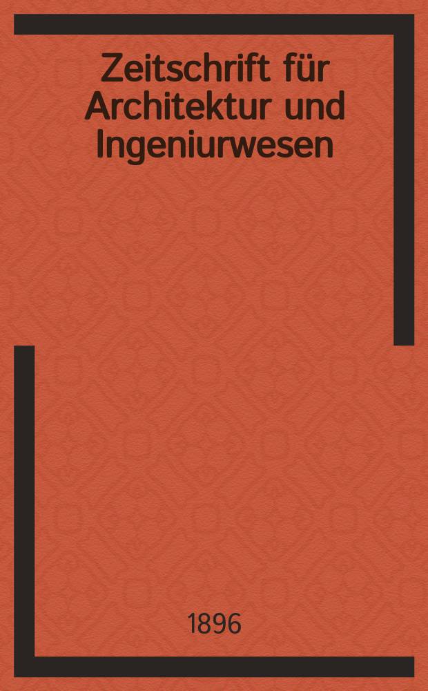 Zeitschrift für Architektur und Ingeniurwesen : Organ des Sächsischen Ingenieur - und Architekten Vereins und des Architekten - und Ingenieur Vereins zu Hannover. N.F. Bd.42(1), H.8(4)
