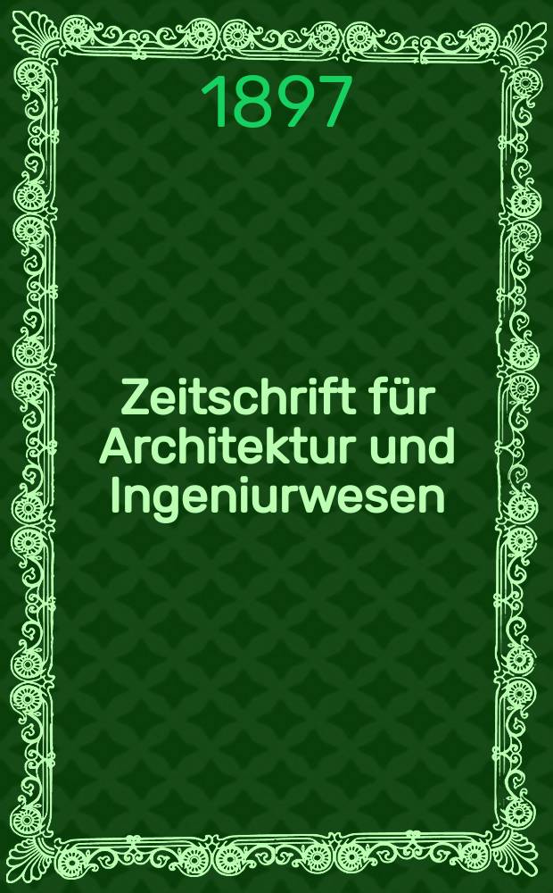 Zeitschrift für Architektur und Ingeniurwesen : Organ des Sächsischen Ingenieur - und Architekten Vereins und des Architekten - und Ingenieur Vereins zu Hannover. Bd.43(2), H.4