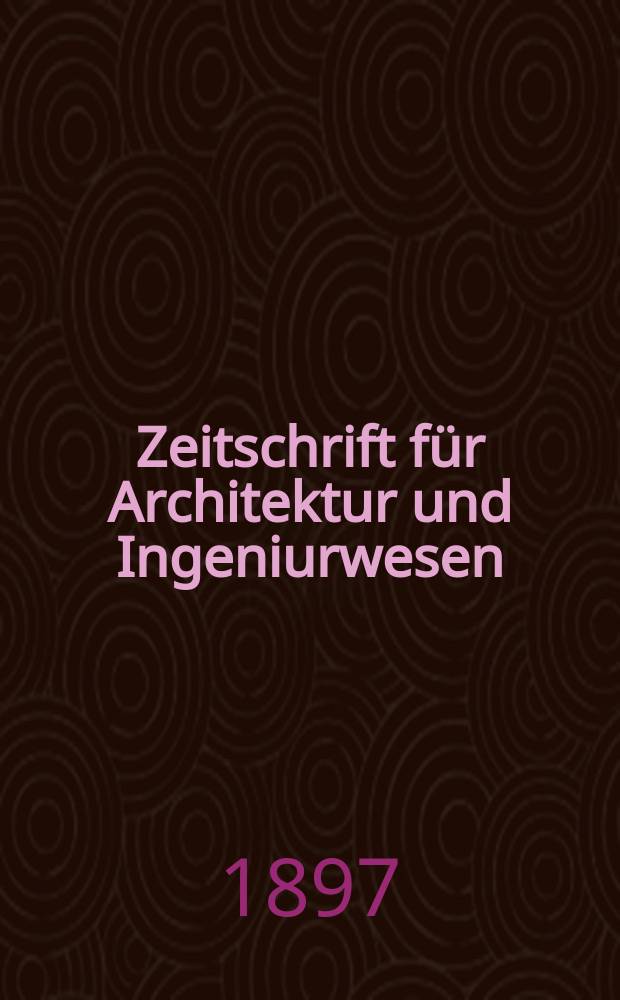 Zeitschrift für Architektur und Ingeniurwesen : Organ des Sächsischen Ingenieur - und Architekten Vereins und des Architekten - und Ingenieur Vereins zu Hannover. Bd.43(2), H.8