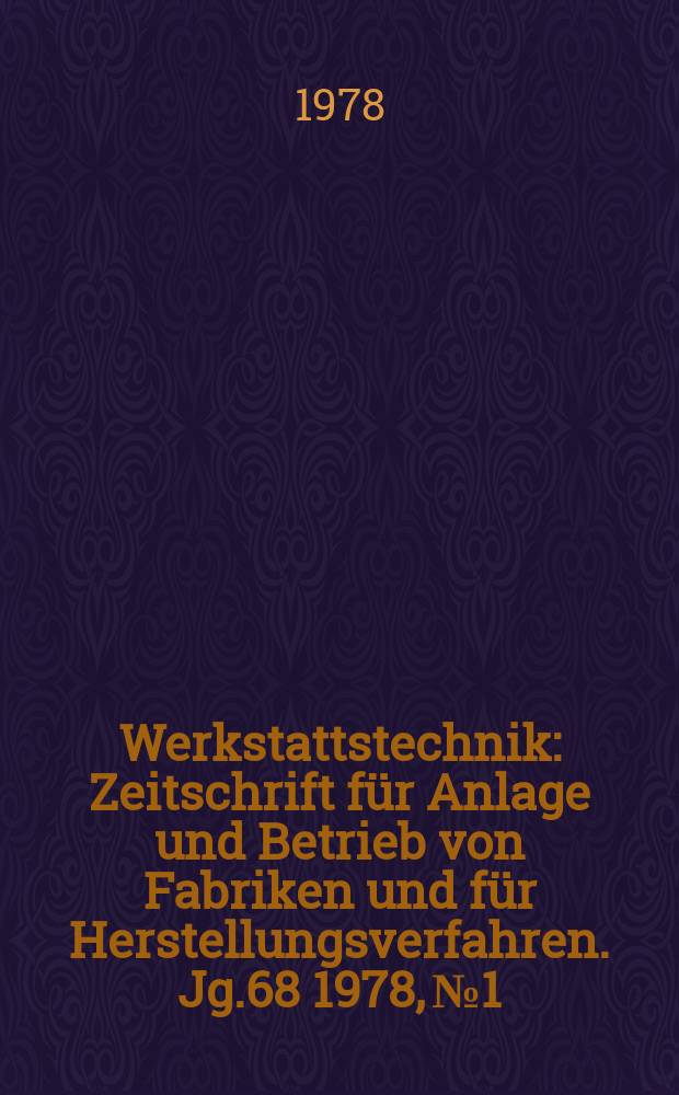 Werkstattstechnik : Zeitschrift für Anlage und Betrieb von Fabriken und für Herstellungsverfahren. Jg.68 1978, №1