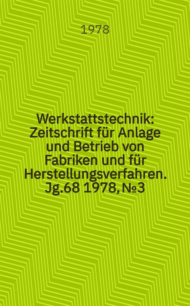 Werkstattstechnik : Zeitschrift für Anlage und Betrieb von Fabriken und für Herstellungsverfahren. Jg.68 1978, №3