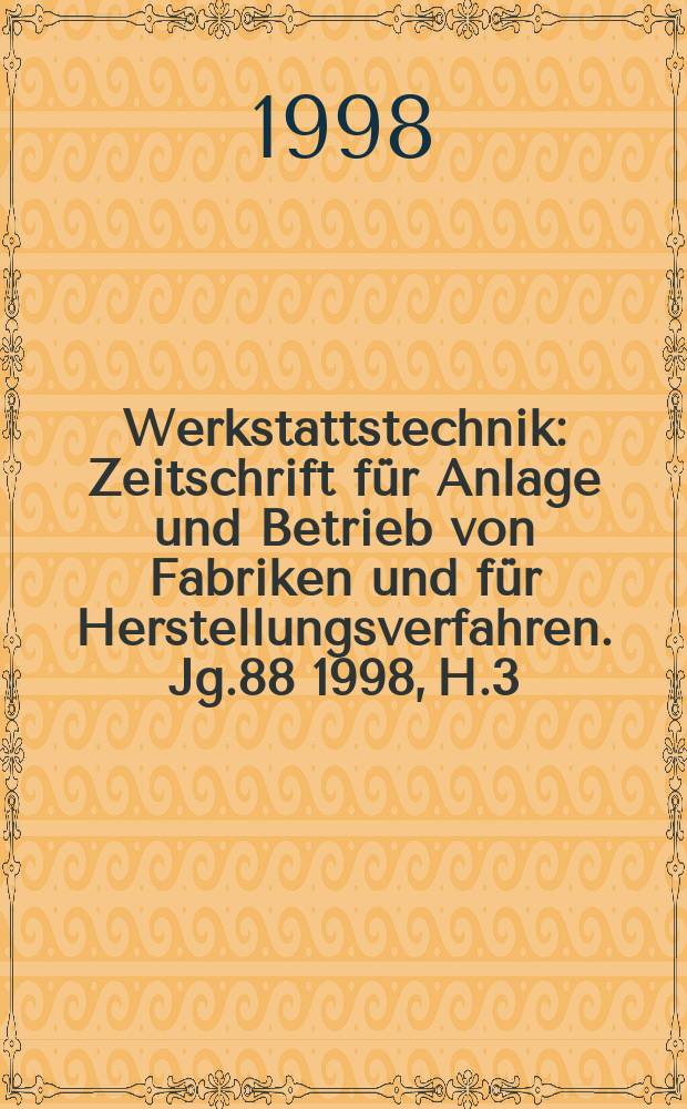 Werkstattstechnik : Zeitschrift für Anlage und Betrieb von Fabriken und für Herstellungsverfahren. Jg.88 1998, H.3/4