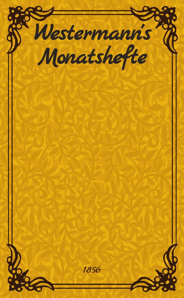 Westermann's Monatshefte : Illustrierte deutsche Zeitschrift für das geistige Leben der Gegenwart. Bd.1, №[1(Oct.)]