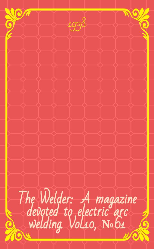 The Welder : A magazine devoted to electric arc welding. Vol.10, №61