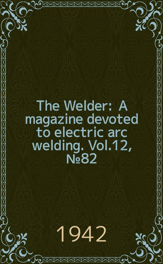 The Welder : A magazine devoted to electric arc welding. Vol.12, №82