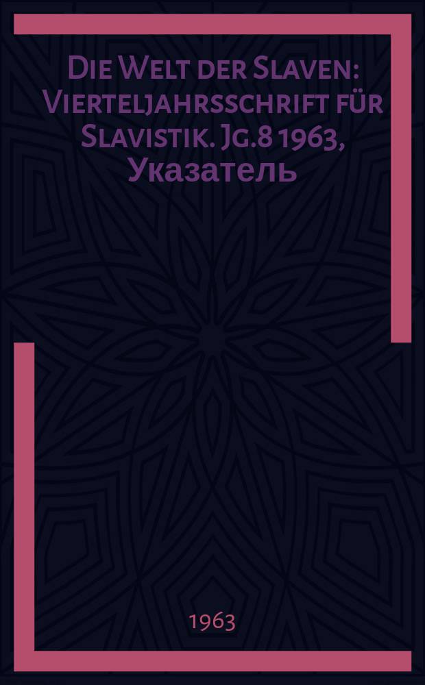 Die Welt der Slaven : Vierteljahrsschrift für Slavistik. Jg.8 1963, Указатель