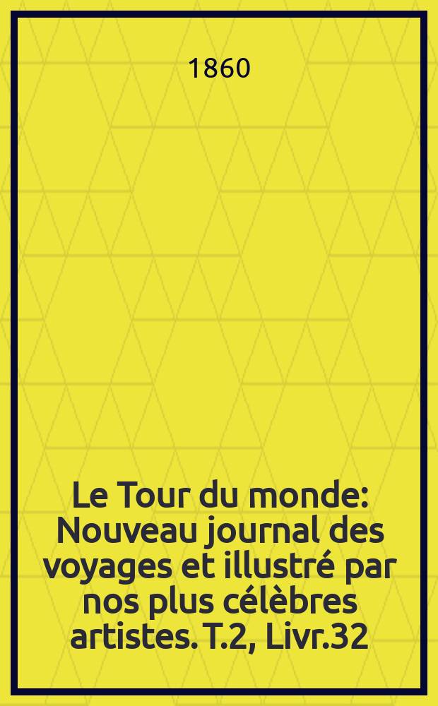 Le Tour du monde : Nouveau journal des voyages et illustré par nos plus célèbres artistes. T.2, Livr.32