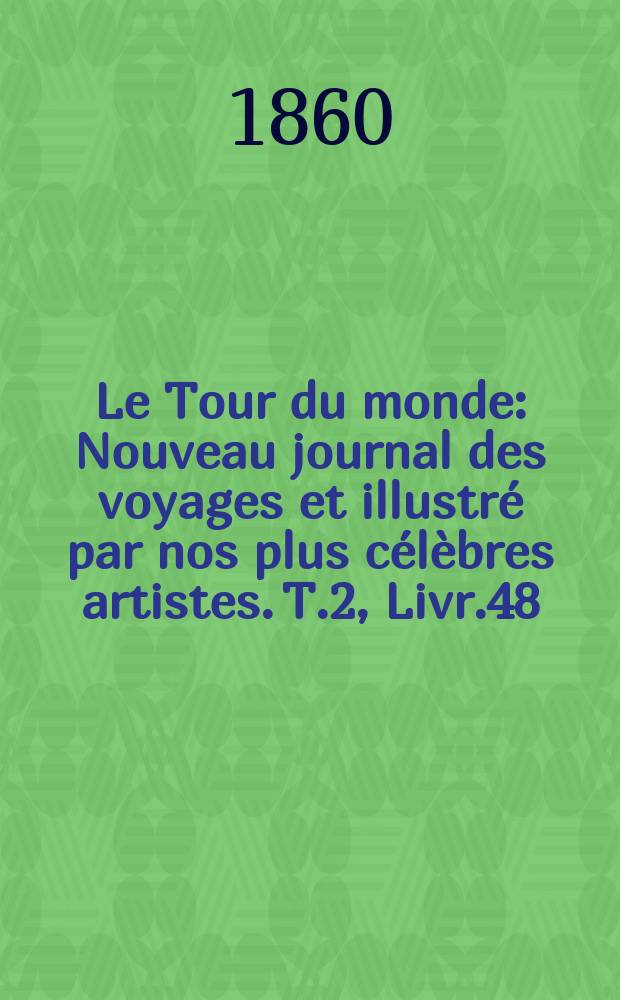 Le Tour du monde : Nouveau journal des voyages et illustré par nos plus célèbres artistes. T.2, Livr.48