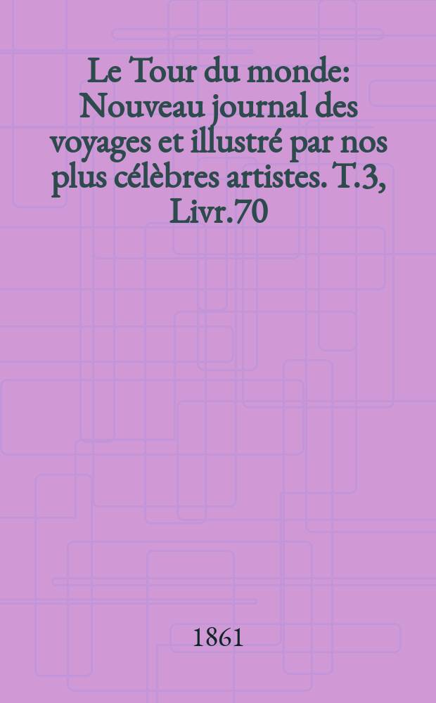 Le Tour du monde : Nouveau journal des voyages et illustré par nos plus célèbres artistes. T.3, Livr.70