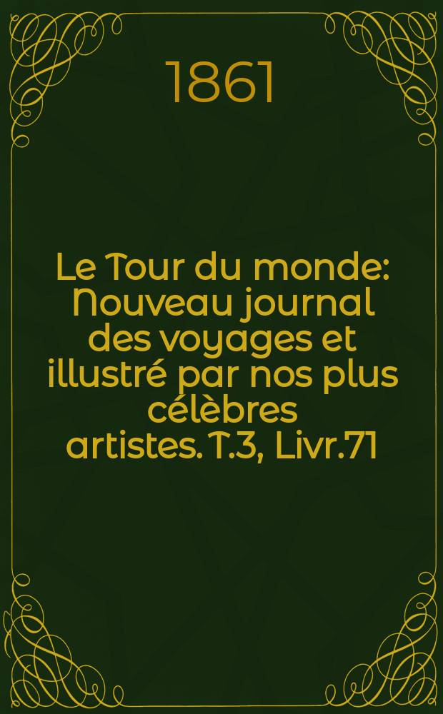 Le Tour du monde : Nouveau journal des voyages et illustré par nos plus célèbres artistes. T.3, Livr.71