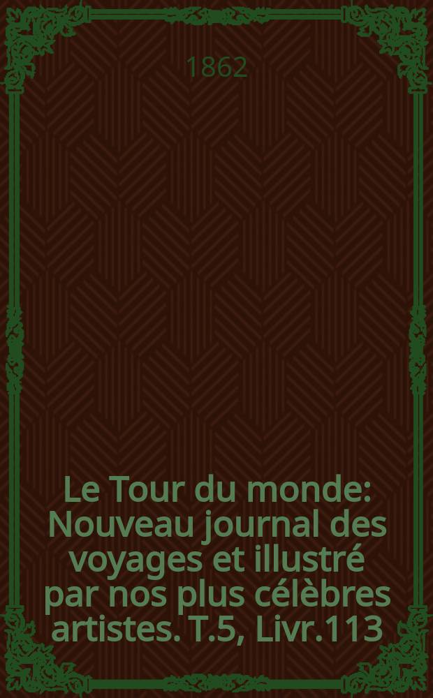 Le Tour du monde : Nouveau journal des voyages et illustré par nos plus célèbres artistes. T.5, Livr.113