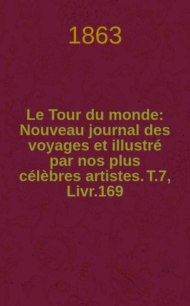 Le Tour du monde : Nouveau journal des voyages et illustré par nos plus célèbres artistes. T.7, Livr.169