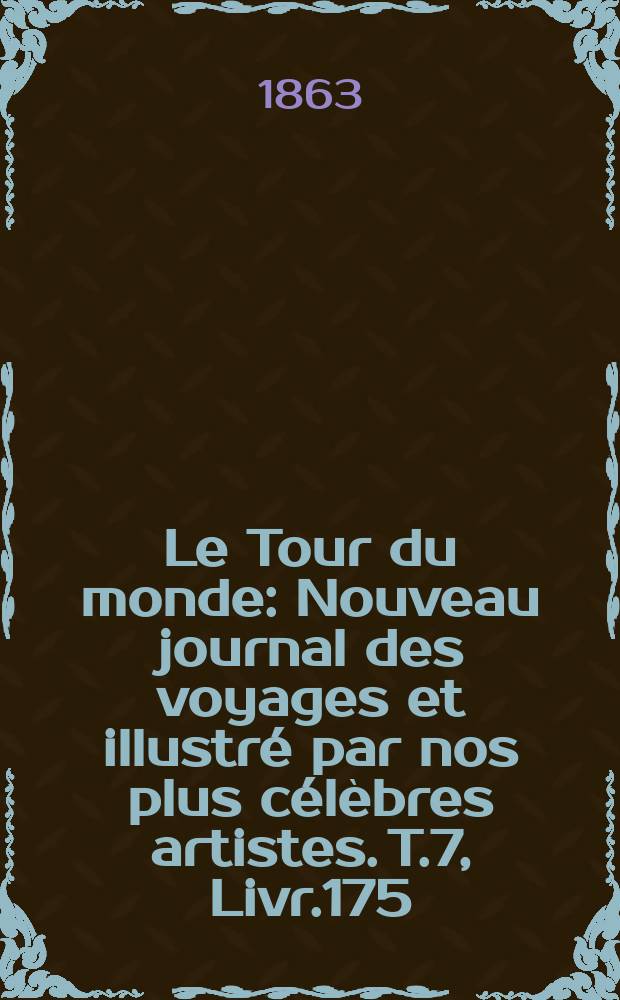 Le Tour du monde : Nouveau journal des voyages et illustré par nos plus célèbres artistes. T.7, Livr.175