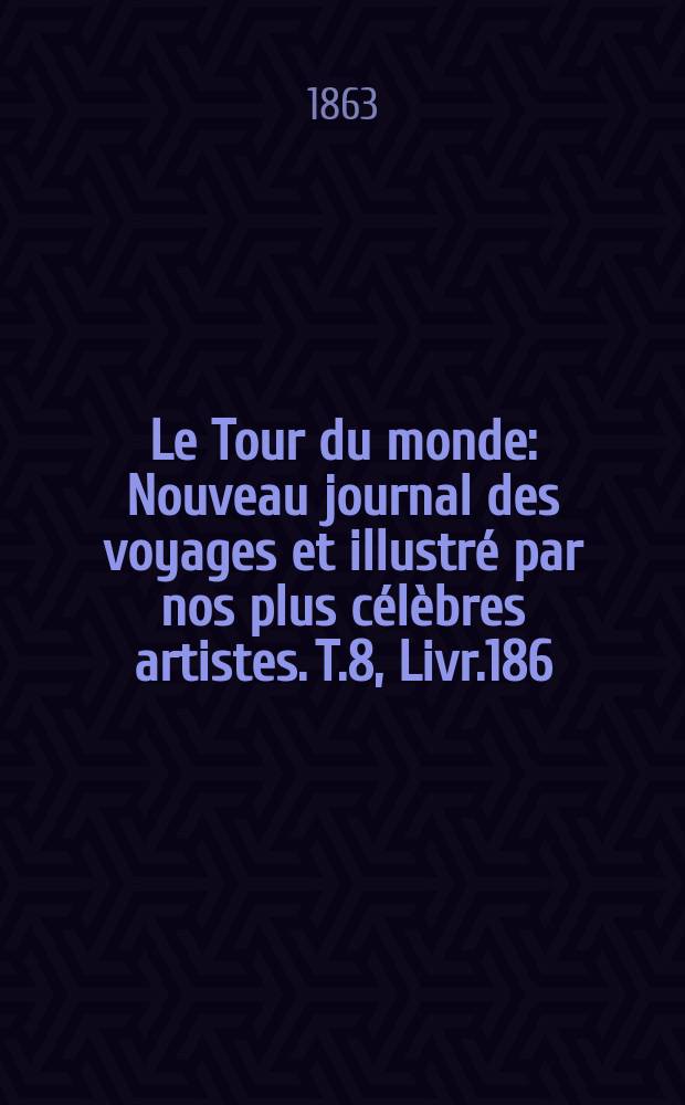 Le Tour du monde : Nouveau journal des voyages et illustré par nos plus célèbres artistes. T.8, Livr.186