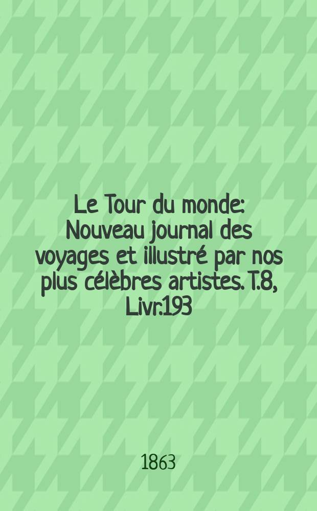 Le Tour du monde : Nouveau journal des voyages et illustré par nos plus célèbres artistes. T.8, Livr.193