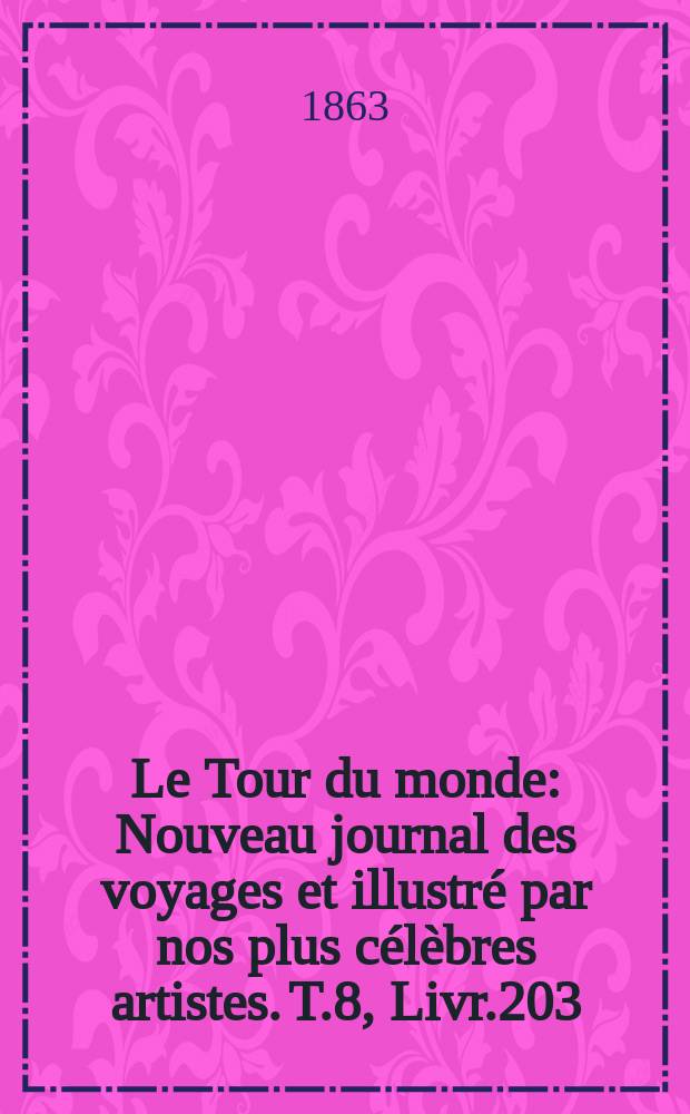 Le Tour du monde : Nouveau journal des voyages et illustré par nos plus célèbres artistes. T.8, Livr.203