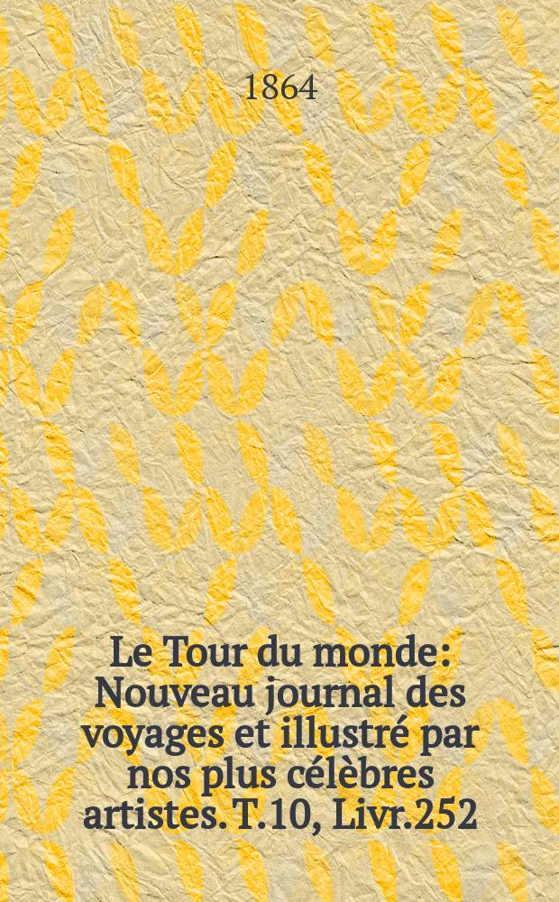 Le Tour du monde : Nouveau journal des voyages et illustré par nos plus célèbres artistes. T.10, Livr.252