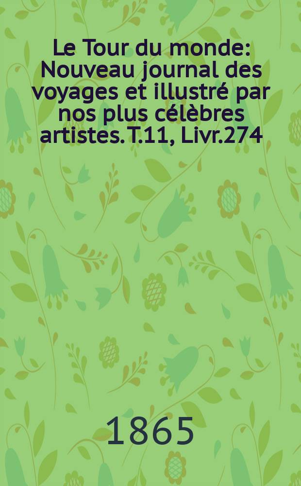 Le Tour du monde : Nouveau journal des voyages et illustré par nos plus célèbres artistes. T.11, Livr.274