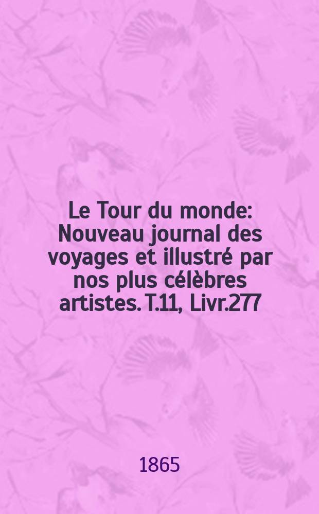 Le Tour du monde : Nouveau journal des voyages et illustré par nos plus célèbres artistes. T.11, Livr.277