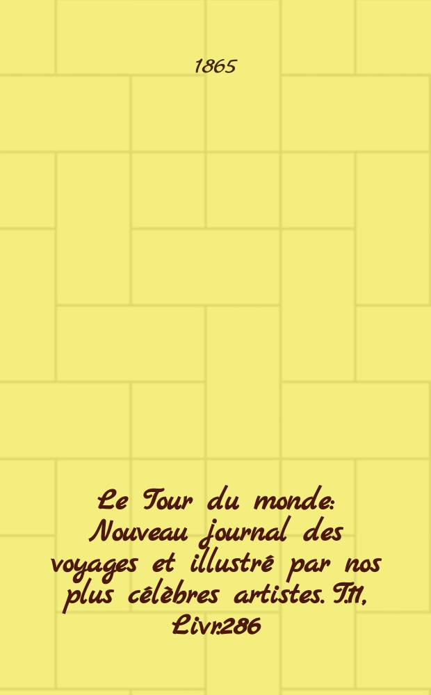 Le Tour du monde : Nouveau journal des voyages et illustré par nos plus célèbres artistes. T.11, Livr.286