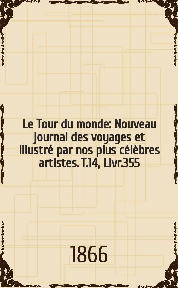 Le Tour du monde : Nouveau journal des voyages et illustré par nos plus célèbres artistes. T.14, Livr.355