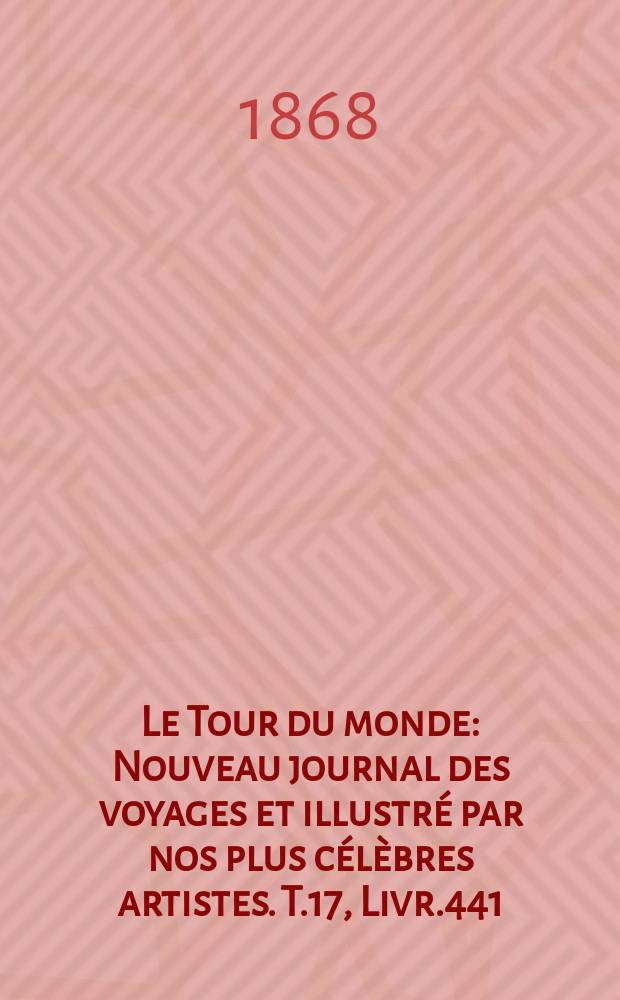 Le Tour du monde : Nouveau journal des voyages et illustré par nos plus célèbres artistes. T.17, Livr.441