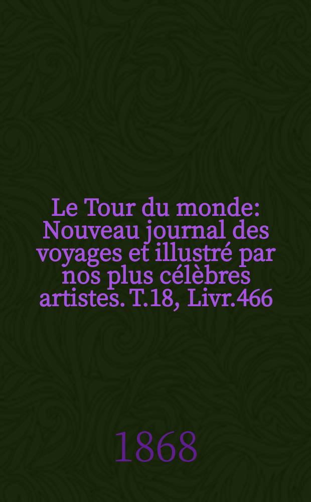 Le Tour du monde : Nouveau journal des voyages et illustré par nos plus célèbres artistes. T.18, Livr.466