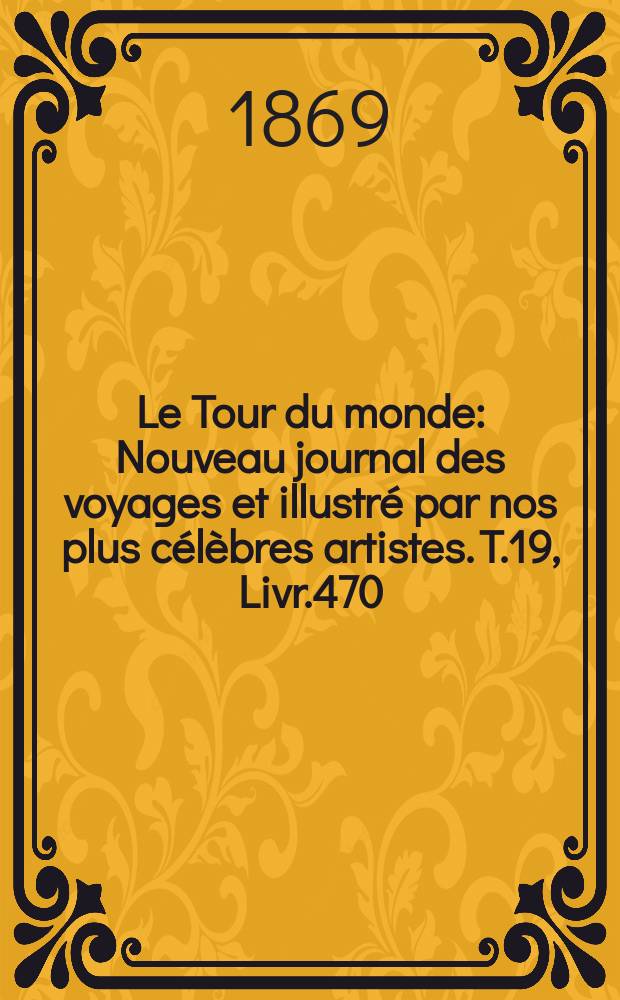 Le Tour du monde : Nouveau journal des voyages et illustré par nos plus célèbres artistes. T.19, Livr.470