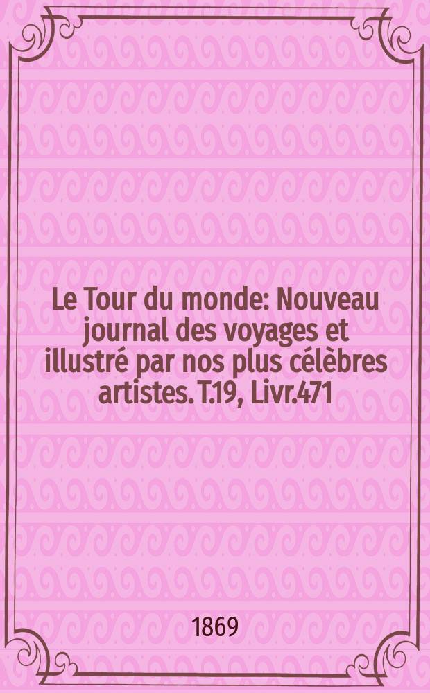 Le Tour du monde : Nouveau journal des voyages et illustré par nos plus célèbres artistes. T.19, Livr.471