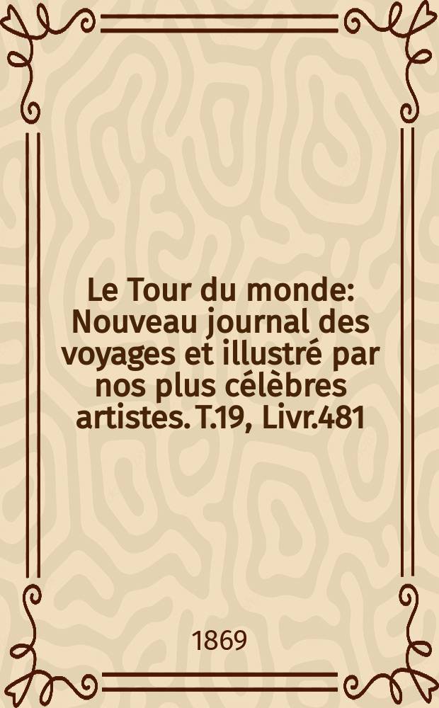 Le Tour du monde : Nouveau journal des voyages et illustré par nos plus célèbres artistes. T.19, Livr.481