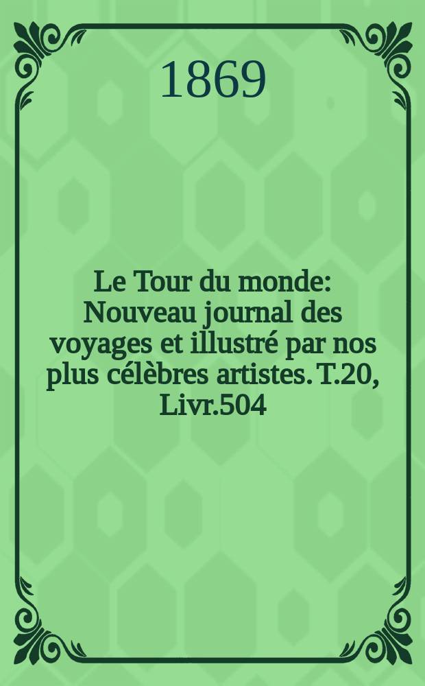 Le Tour du monde : Nouveau journal des voyages et illustré par nos plus célèbres artistes. T.20, Livr.504