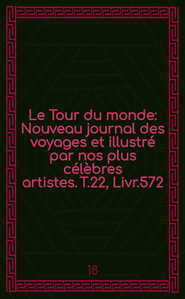 Le Tour du monde : Nouveau journal des voyages et illustré par nos plus célèbres artistes. T.22, Livr.572