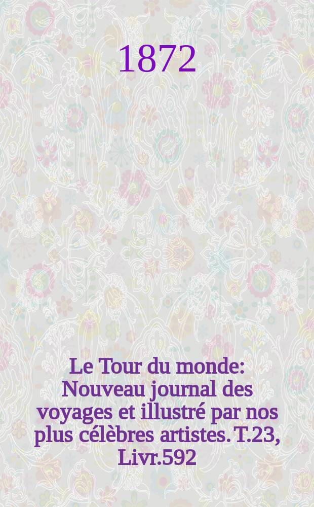 Le Tour du monde : Nouveau journal des voyages et illustré par nos plus célèbres artistes. T.23, Livr.592
