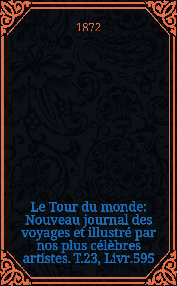 Le Tour du monde : Nouveau journal des voyages et illustré par nos plus célèbres artistes. T.23, Livr.595