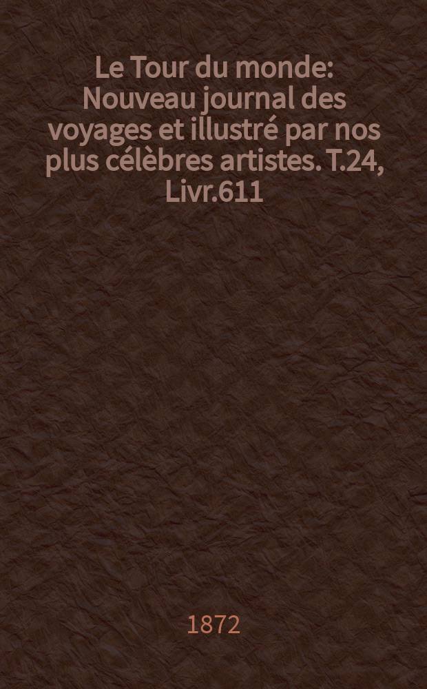 Le Tour du monde : Nouveau journal des voyages et illustré par nos plus célèbres artistes. T.24, Livr.611