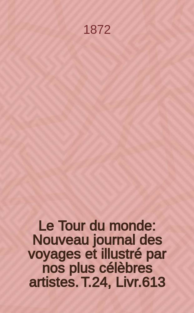 Le Tour du monde : Nouveau journal des voyages et illustré par nos plus célèbres artistes. T.24, Livr.613