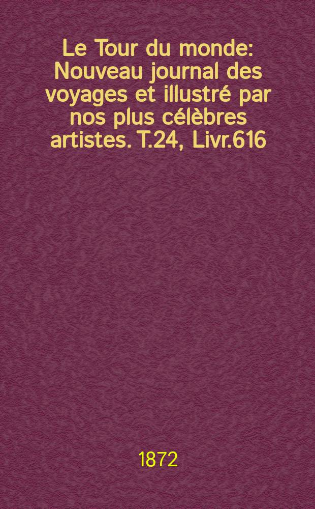 Le Tour du monde : Nouveau journal des voyages et illustré par nos plus célèbres artistes. T.24, Livr.616
