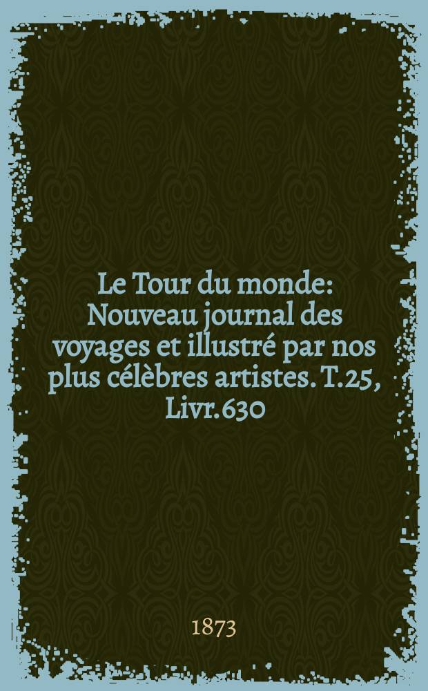 Le Tour du monde : Nouveau journal des voyages et illustré par nos plus célèbres artistes. T.25, Livr.630
