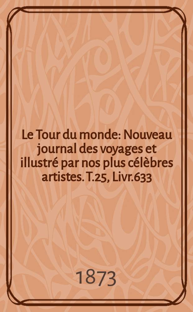 Le Tour du monde : Nouveau journal des voyages et illustré par nos plus célèbres artistes. T.25, Livr.633
