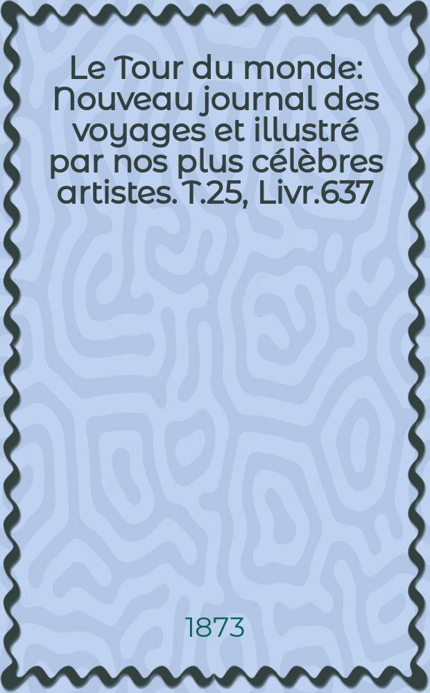 Le Tour du monde : Nouveau journal des voyages et illustré par nos plus célèbres artistes. T.25, Livr.637