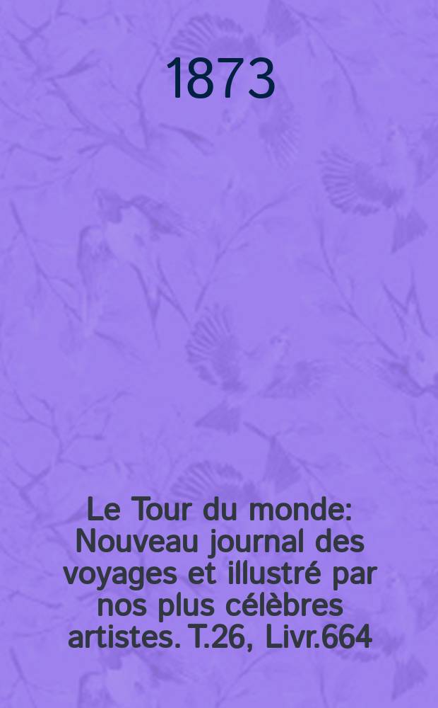 Le Tour du monde : Nouveau journal des voyages et illustré par nos plus célèbres artistes. T.26, Livr.664
